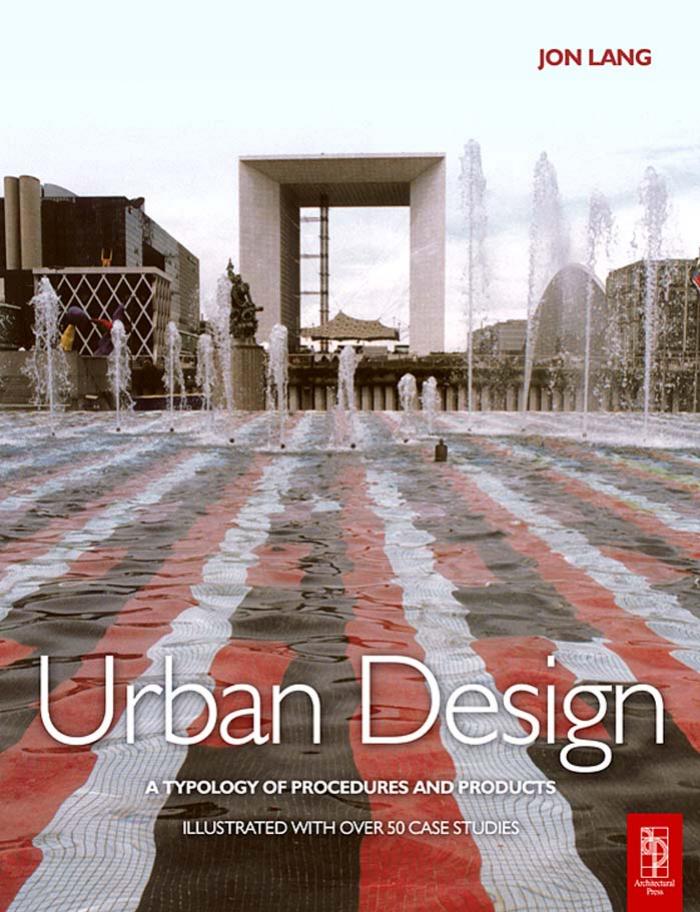 Urban Design: A typology of Procedures and Products. Illustrated with over 50 Case Studies by Jon Lang