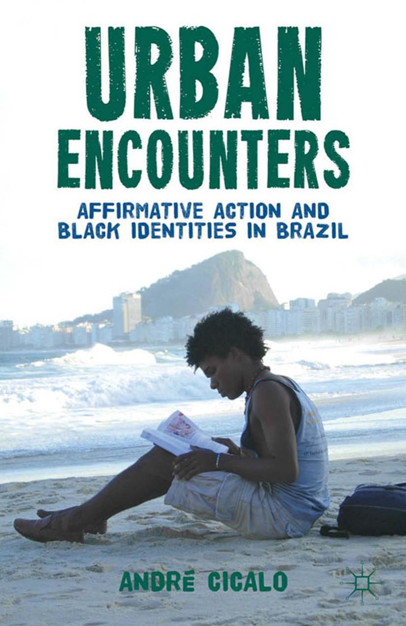 Urban Encounters: Affirmative Action and Black Identities in Brazil by André Cicalo (auth.)