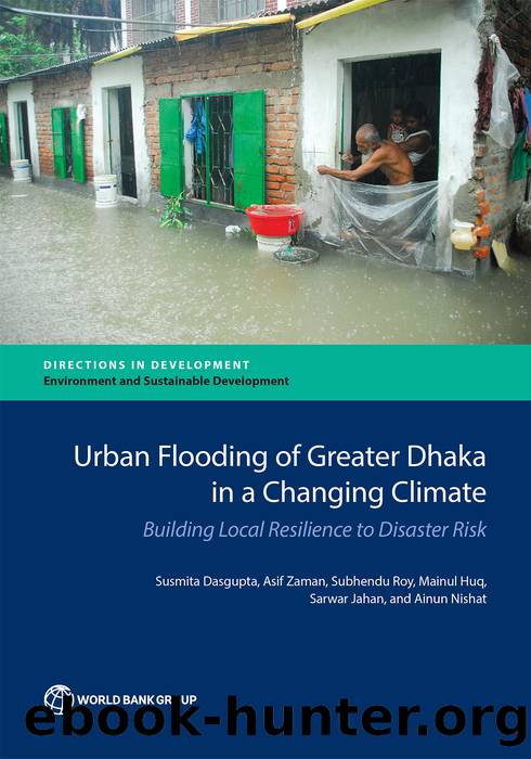 Urban Flooding of Greater Dhaka in a Changing Climate: Building Local Resilience to Disaster Risk by Susmita Dasgupta Asif Zaman Subhendu Roy Mainul Huq Sarwar Jahan Ainun Nishat