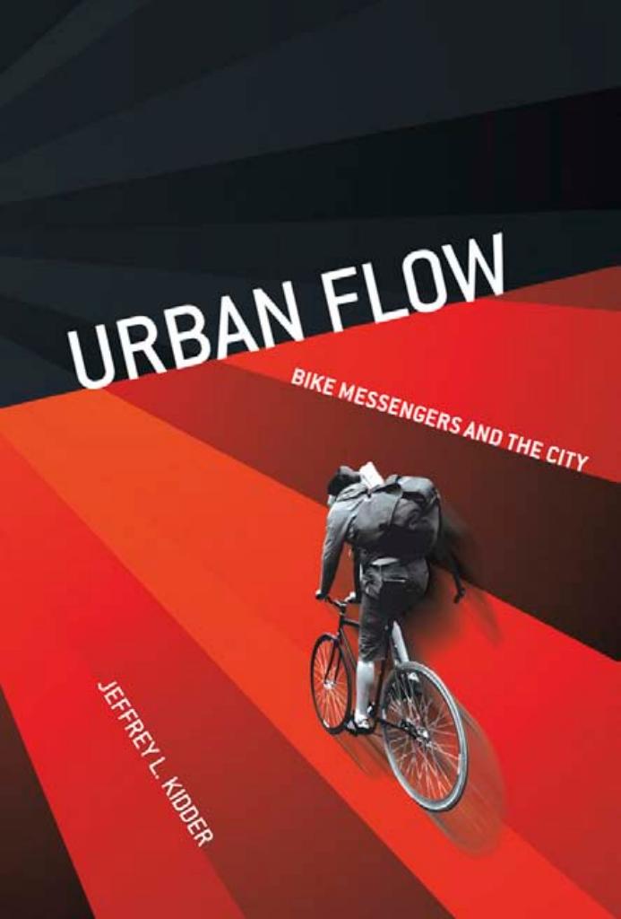 Urban Flow: Bike Messengers and the City by by Jeffrey L. Kidder