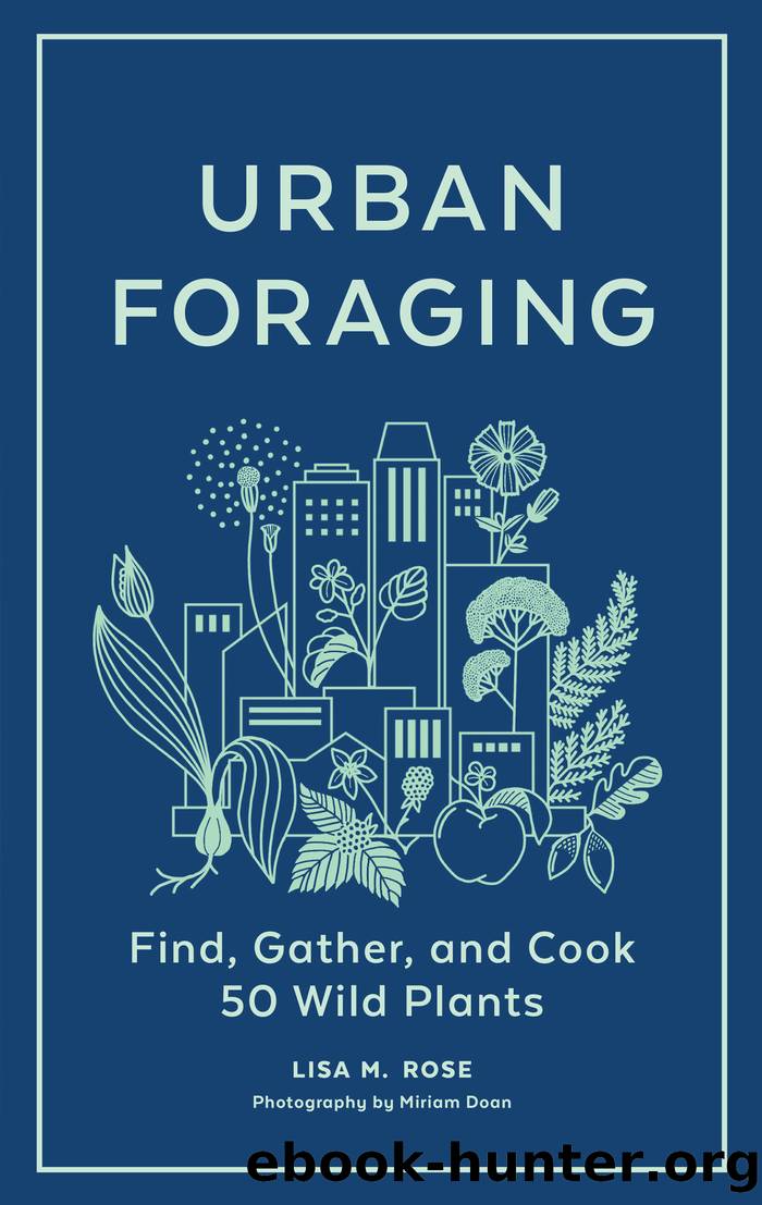 Urban Foraging: Find, Gather, and Cook 50 Wild Plants by Lisa M. Rose