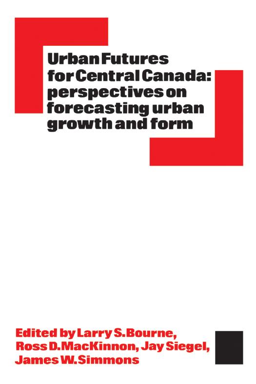 Urban Futures for Central Canada : Perspectives on Forecasting Urban Growth and Form by Larry Bourne; Ross MacKinnon; Jay Siegel; James Simmons
