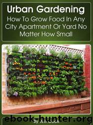 Urban Gardening: How to Grow Food in Any City Apartment or Yard No Matter How Small by Will Cook