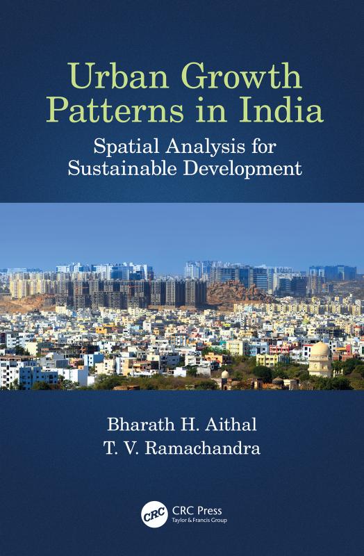 Urban Growth Patterns in India: Spatial Analysis for Sustainable Development by Bharath H. Aithal (editor) T. V. Ramachandra (editor)