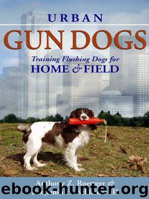 Urban Gun Dogs: Training Flushing Dogs for Home and Field by Anthony Roettger & Benjamin H. Schleider