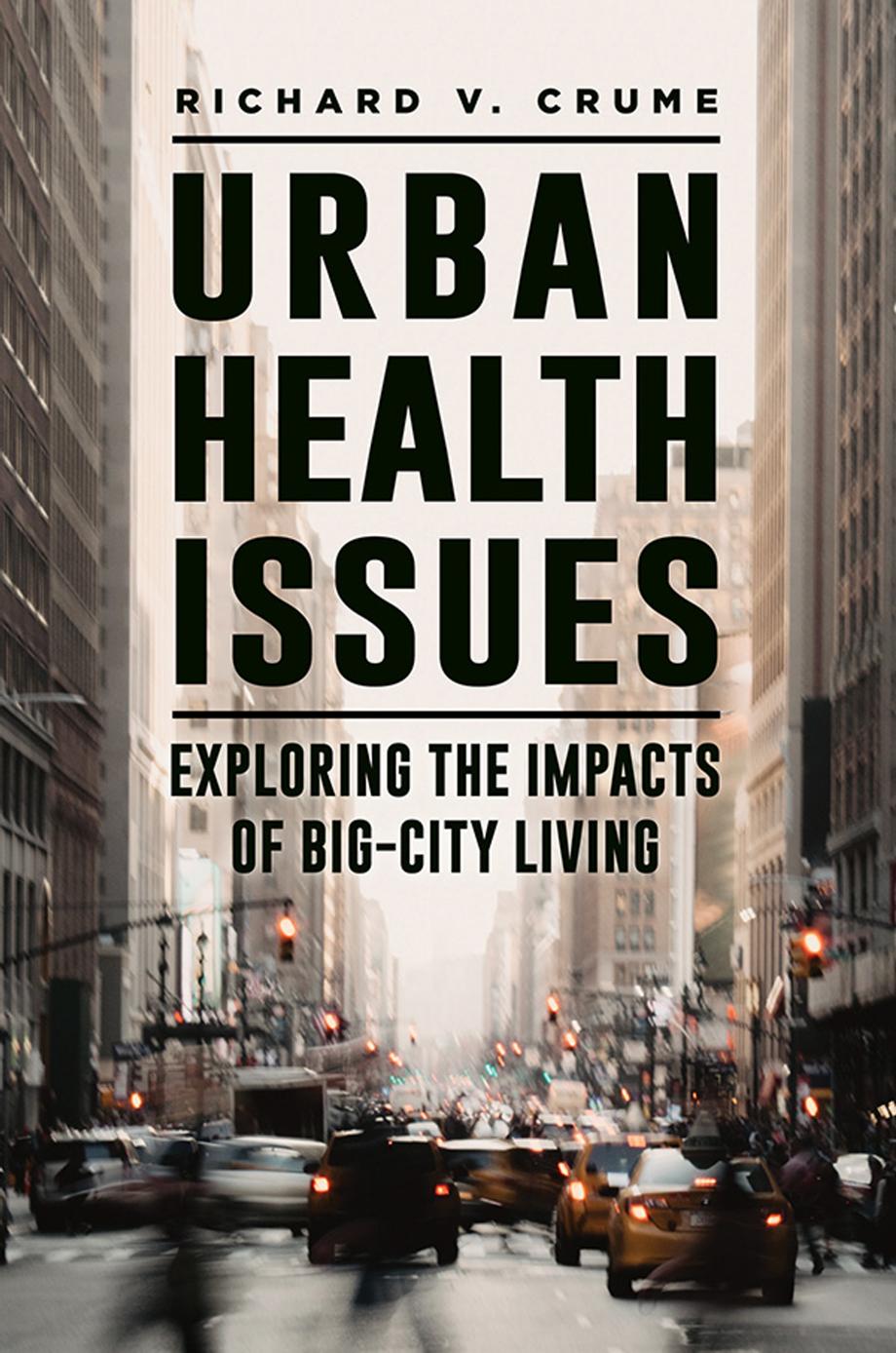 Urban Health Issues : Exploring the Impacts of Big-City Living by Richard V. Crume
