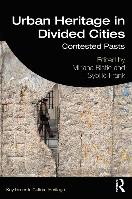 Urban Heritage in Divided Cities: Contested Pasts by Mirjana Ristic (editor) Sybille Frank (editor)
