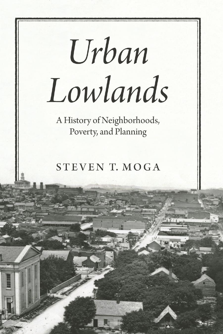 Urban Lowlands: A History of Neighborhoods, Poverty, and Planning by Book by Steven T. Moga