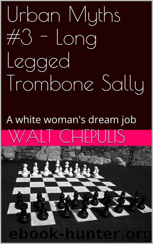 Urban Myths #03 - Long Legged Trombone Sally: A White Woman's Dream Job (Urban Myths #3 of a 100) by Walt Chepulis