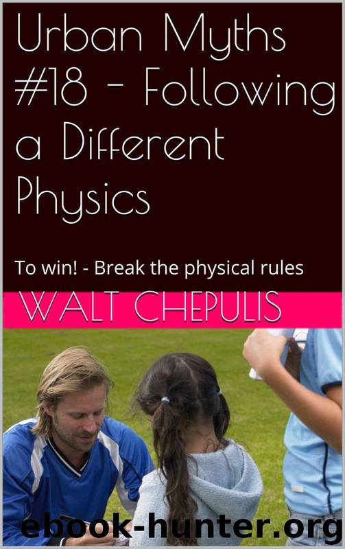 Urban Myths #18 - Following a Different Physics: To Win! - Break the Physical Rules (Urban Myths #18 of a 100) by Walt Chepulis