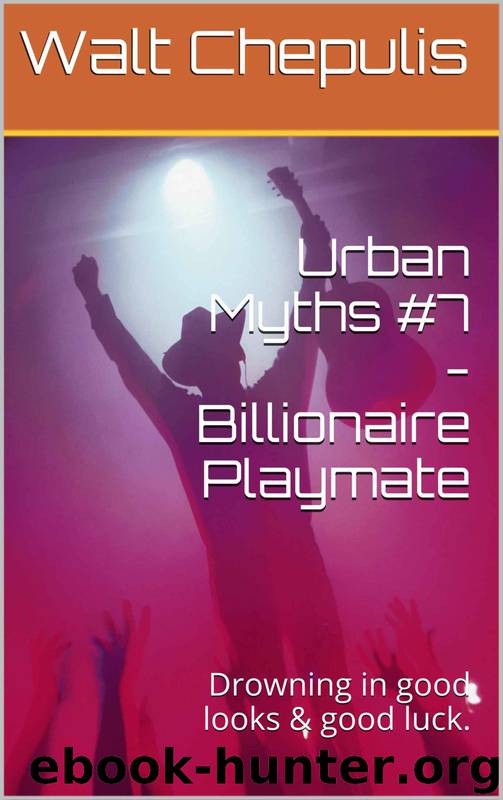 Urban Myths #7 - Billionaire Playmate: Drowning in Good Looks & Good Luck. (Urban Myths #7 of a 100) by Walt Chepulis
