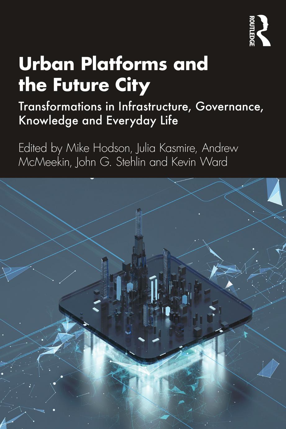 Urban Platforms and the Future City: Transformations in Infrastructure, Governance, Knowledge and Everyday Life by Mike Hodson (editor) Julia Kasmire (editor) Andrew McMeekin (editor) John G. Stehlin (editor)
