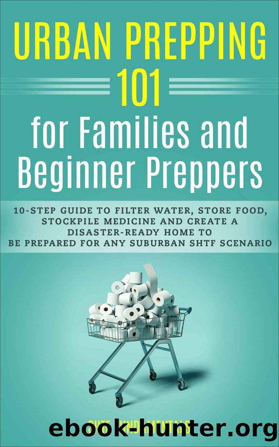 Urban Prepping 101 for Families and Beginner Preppers: 10-STEP GUIDE TO FILTER WATER, STORE FOOD, STOCKPILE MEDICINE AND CREATE A DISASTER-READY HOME TO BE PREPARED FOR ANY SUBURBAN SHTF SCENARIO by FUNDAMENTALS SHTF & Crawford Emma