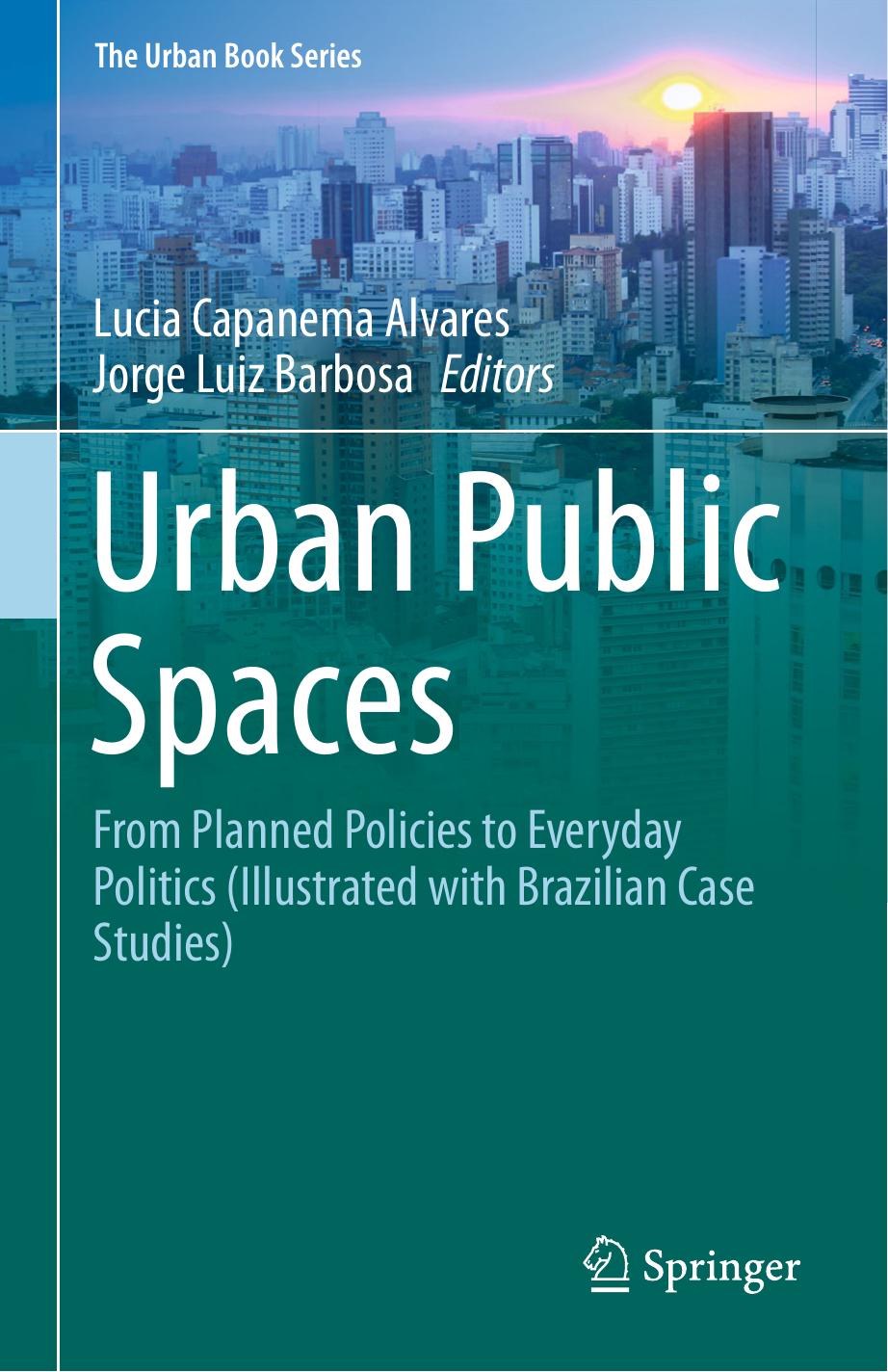 Urban Public Spaces: From Planned Policies to Everyday Politics (Illustrated with Brazilian Case Studies) by Lucia Capanema Alvares Jorge Luiz Barbosa (eds.)