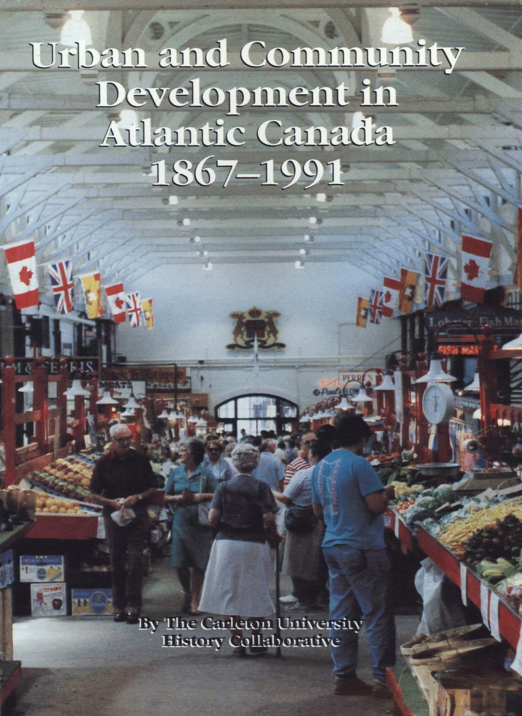 Urban and community development in Atlantic Canada, 1867-1991 by Carleton University History Collaborative