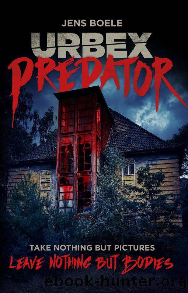 Urbex Predator: Take nothin but pictures, leave nothing but bodies. A Deadly Survival Story. by Jens Boele