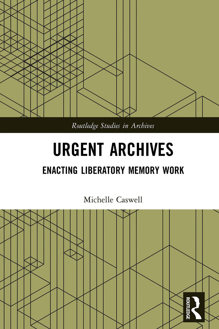 Urgent Archives: Enacting Liberatory Memory Work by Michelle Caswell