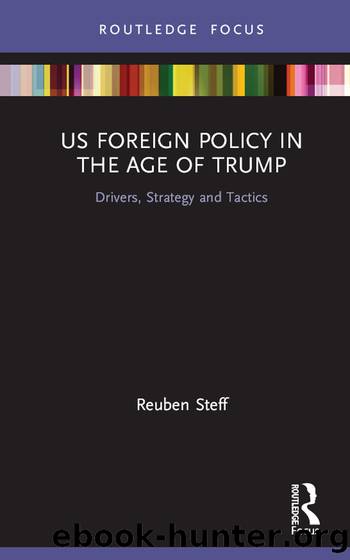 Us Foreign Policy in the Age of Trump: Drivers, Strategy and Tactics by Reuben Steff