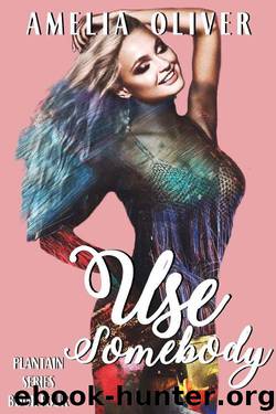 Use Somebody: Plantain Series Book Four by Amelia Oliver