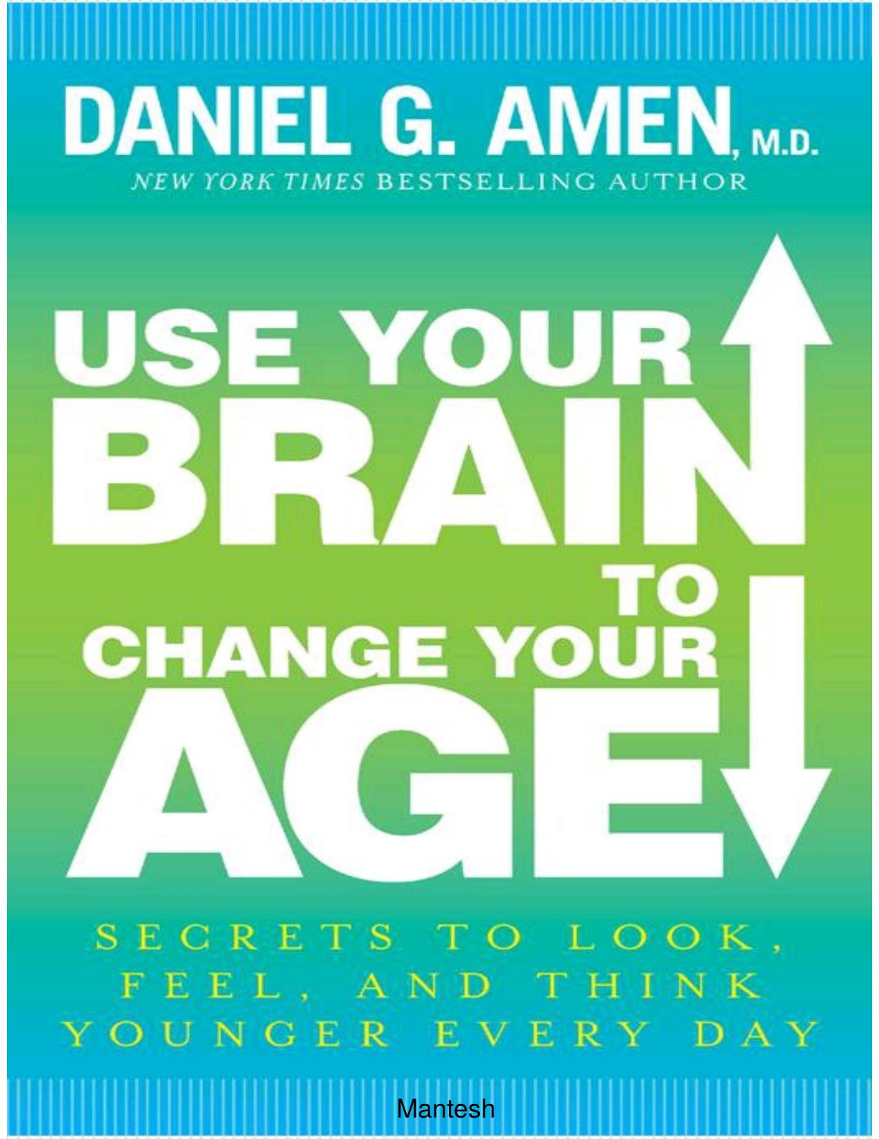Use Your Brain to Change Your Age by Daniel G. Amen M.D