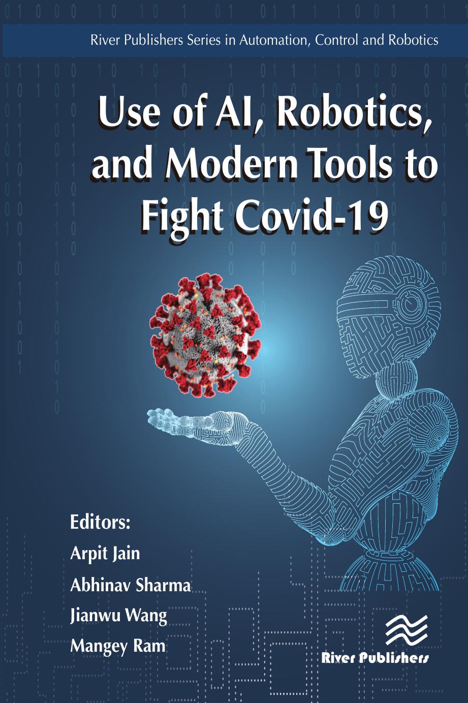 Use of AI, Robotics, and Modern Tools to Fight Covid-19 (River Publishers Series in Mathematical and Engineering Sciences) by Arpit Jain (editor) Abhinav Sharma (editor) Jianwu Wang (editor) Mangey Ram PhD (editor)