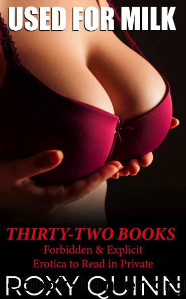 Used for Milk: Thirty-Two Books: Forbidden and Explicit Erotica to Read in Private by Roxy Quinn