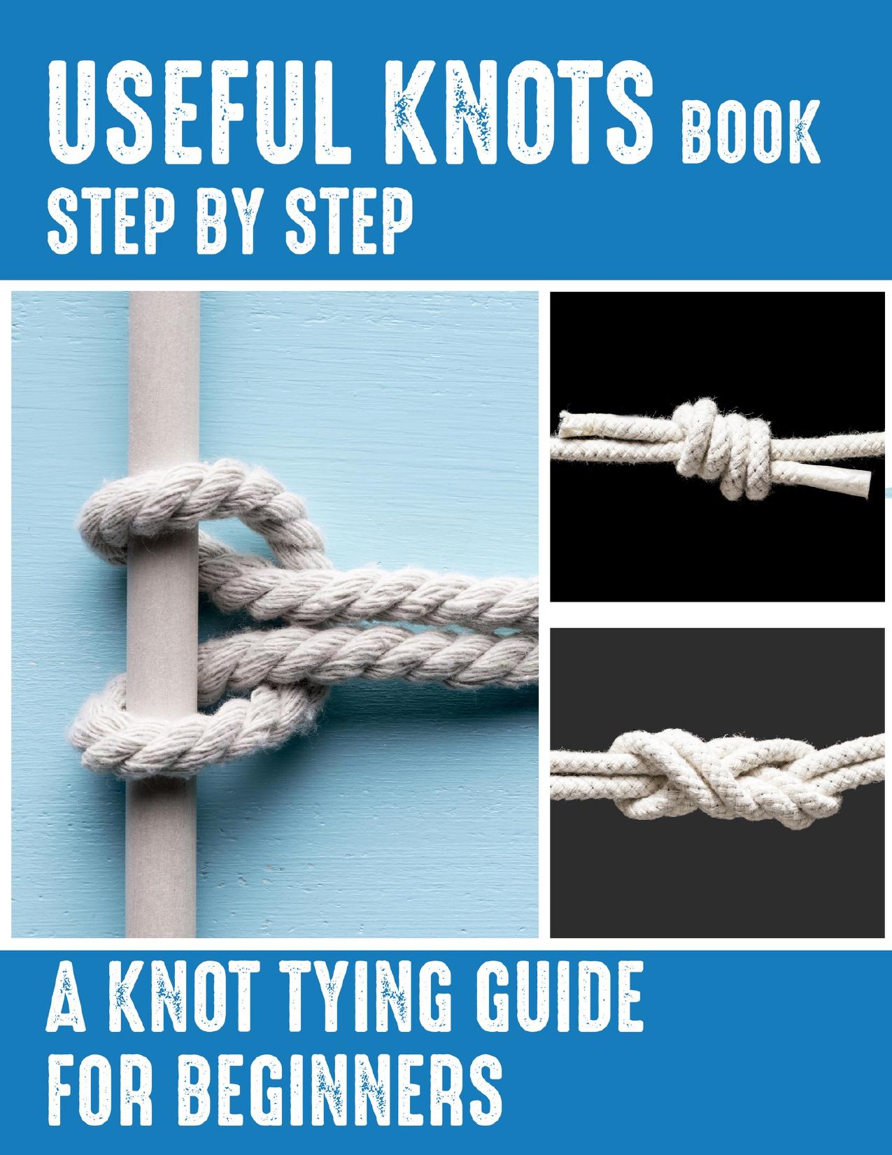 Useful Knots Book: A Knot Tying Guide For Beginners, How to Tie The Most Common Rope Knots (Escape, Evasion, and Survival) by PRINTS VOVITY