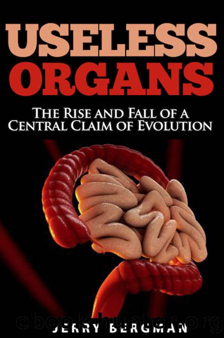 Useless Organs: The Rise and Fall of a Central Claim of Evolution by Jerry Bergman
