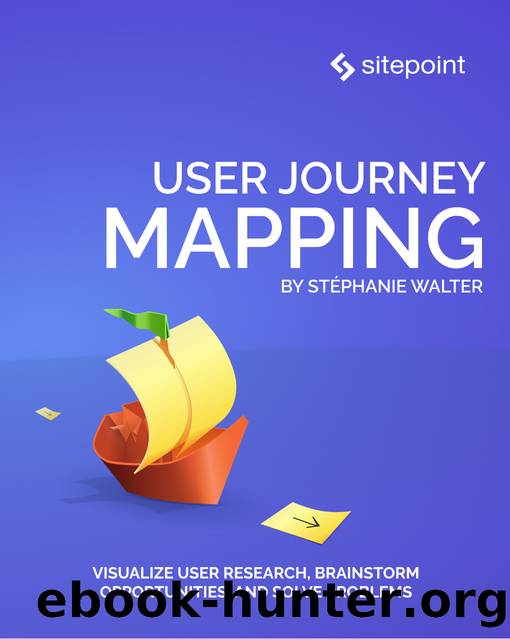 User Journey Mapping: Visualize User Research, Brainstorm Opportunities, and Solve Problems by Stéphanie Walter