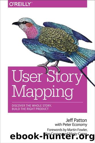 User Story Mapping: Discover the Whole Story, Build the Right Product by Jeff Patton & Peter Economy