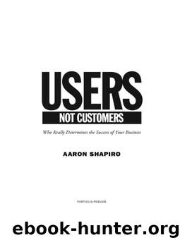 Users, Not Customers: Who Really Determines the Success of Your Business by Aaron Shapiro