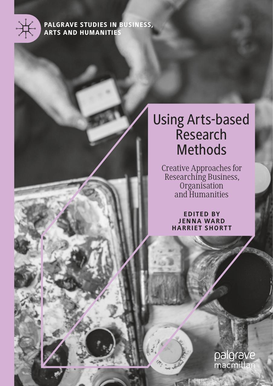 Using Arts-based Research Methods: Creative Approaches For Researching Business, Organisation And Humanities by Jenna Ward Harriet Shortt