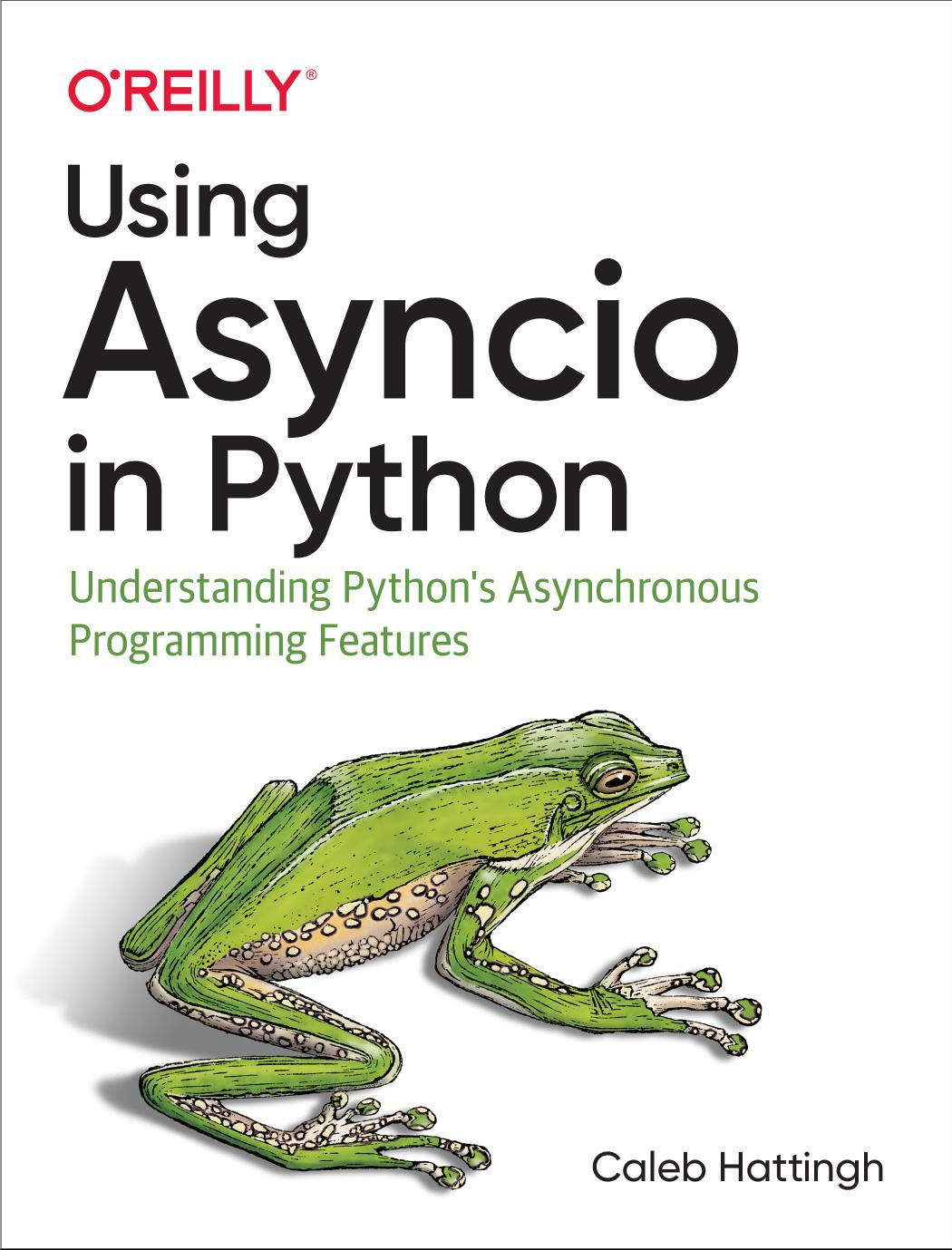 Using Asyncio in Python: Understanding Python's Asynchronous Programming Features by Caleb Hattingh