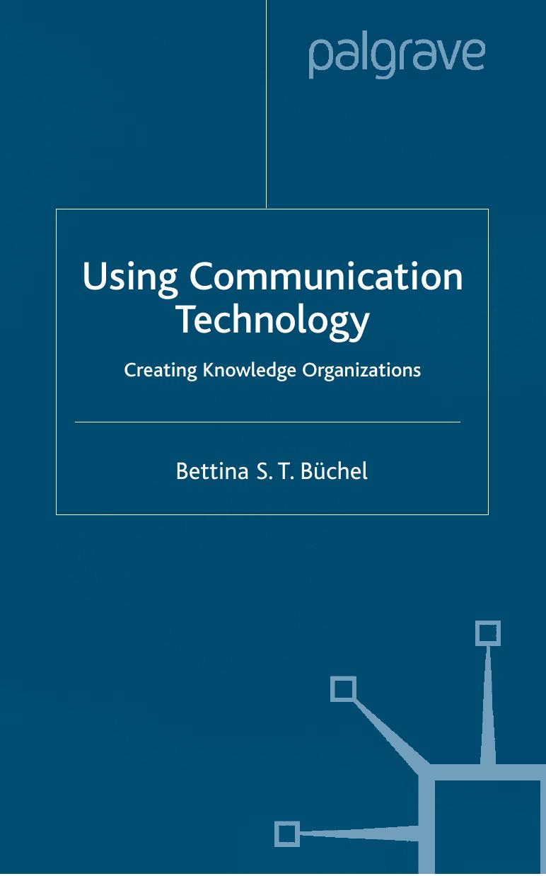 Using Communication Technology: Creating Knowledge Organizations by Bettina T. S. Buchel
