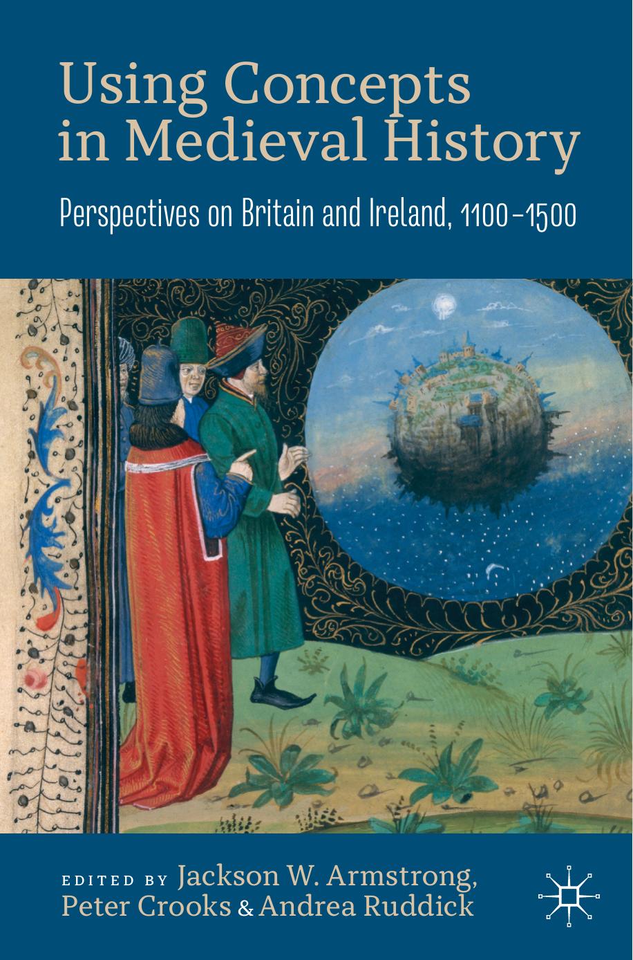 Using Concepts in Medieval History: Perspectives on Britain and Ireland, 1100â1500 by Jackson W. Armstrong Peter Crooks Andrea Ruddick