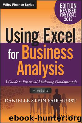 Using Excel for Business Analysis: A Guide to Financial Modelling Fundamentals, Edition Revised for Excel 2013 by Danielle Stein Fairhurst
