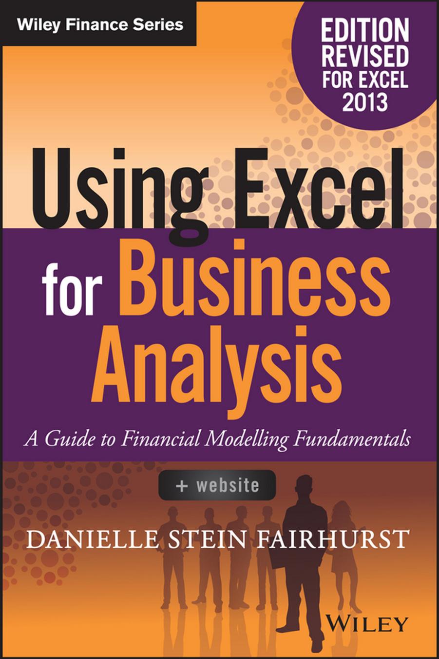 Using Excel for business analysis : a guide to financial modelling fundamentals by Fairhurst Danielle Stein