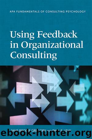 Using Feedback in Organizational Consulting (Division 13: Fundamentals of Consulting Psychology) by Jane Brodie Gregory & Paul E. Levy