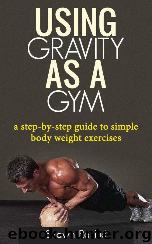 Using Gravity as a Gym: A Step by Step Guide to Simple Body Weight Excercises