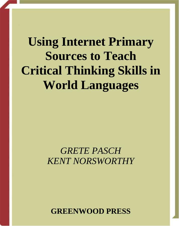 Using Internet Primary Sources to Teach Critical Thinking Skills in World Languages: (Greenwood Professional Guides in School Librarianship) by Kent Norsworthy Grete Pasch
