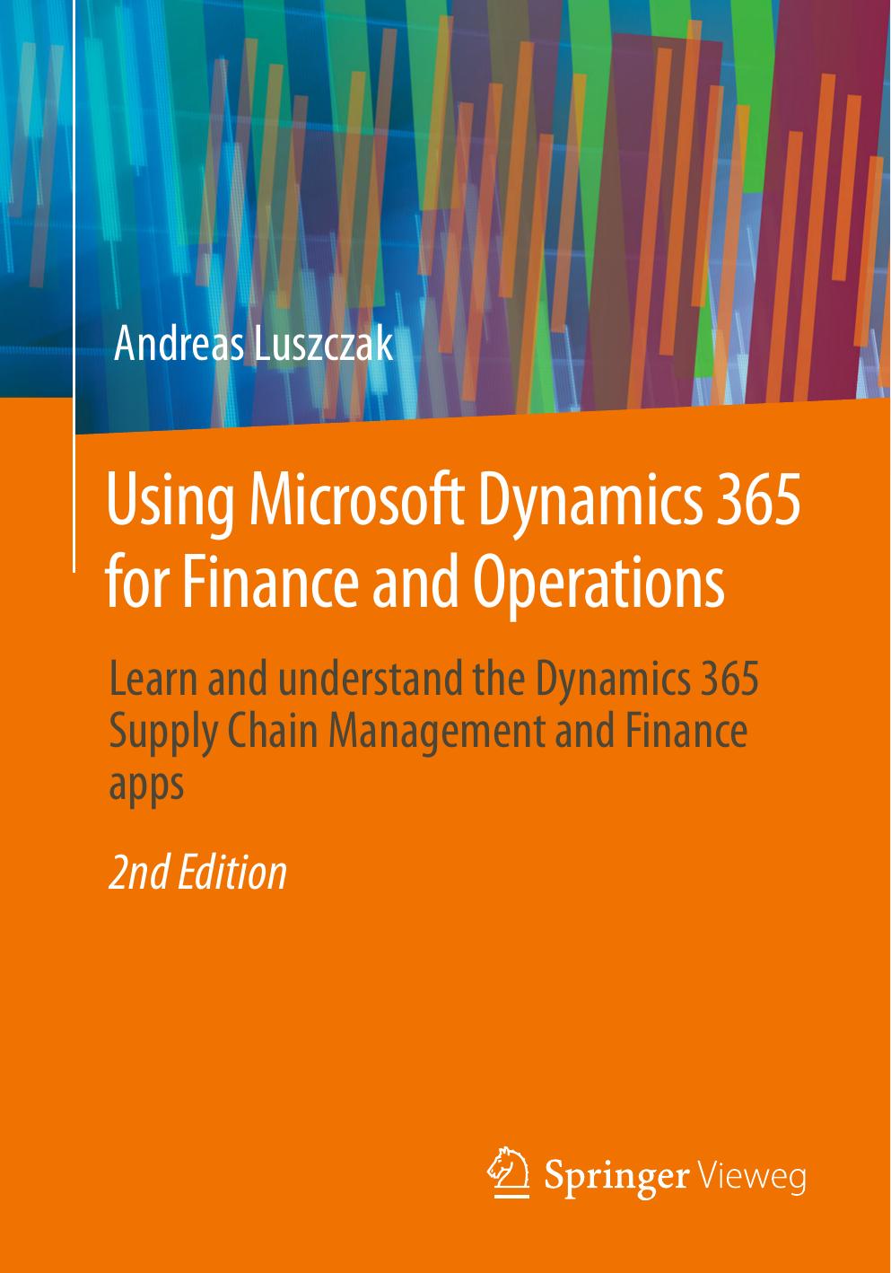 Using Microsoft Dynamics 365 for Finance and Operations: Learn and understand the Dynamics 365 Supply Chain Management and Finance apps by Andreas Luszczak