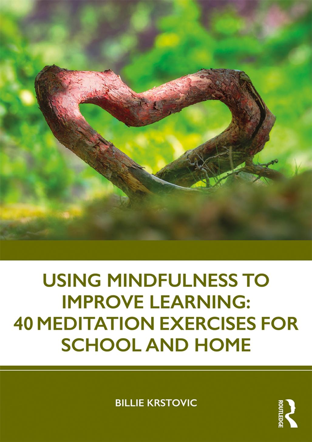 Using Mindfulness to Improve Learning: 40 Meditation Exercises for School and Home by Billie Krstovic
