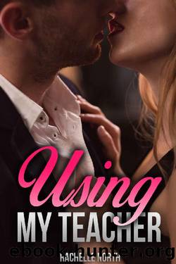 Using My Teacher: Taboo Student Romance by Rachelle North