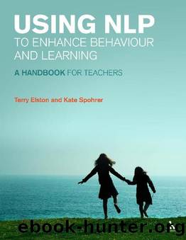 Using NLP to Enhance Behaviour and Learning : A Handbook for Teachers by Terry Elston; Kate Spohrer