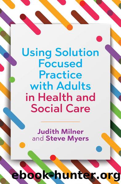 Using Solution Focused Practice with Adults in Health and Social Care by Judith Milner Steve Myers