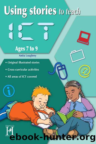 Using Stories to Teach ICT Ages 7 to 9 by Anita Loughrey
