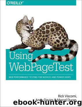 Using WebPageTest: Web Performance Testing for Novices and Power Users by Rick Viscomi & Andy Davies & Marcel Duran