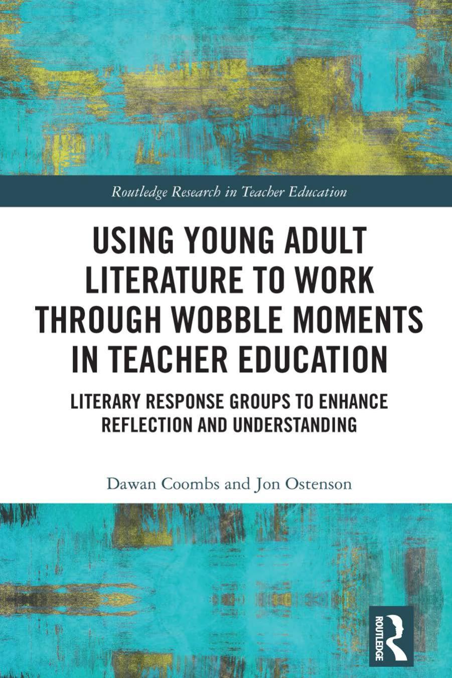 Using Young Adult Literature to Work through Wobble Moments in Teacher Education: Literary Response Groups to Enhance Reflection and Understanding by Dawan Coombs Jon Ostenson