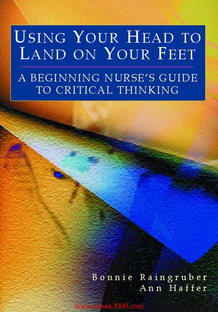 Using Your Head to Land on Your Feet : A Beginning Nurse's Guide to Critical Thinking by Unknow