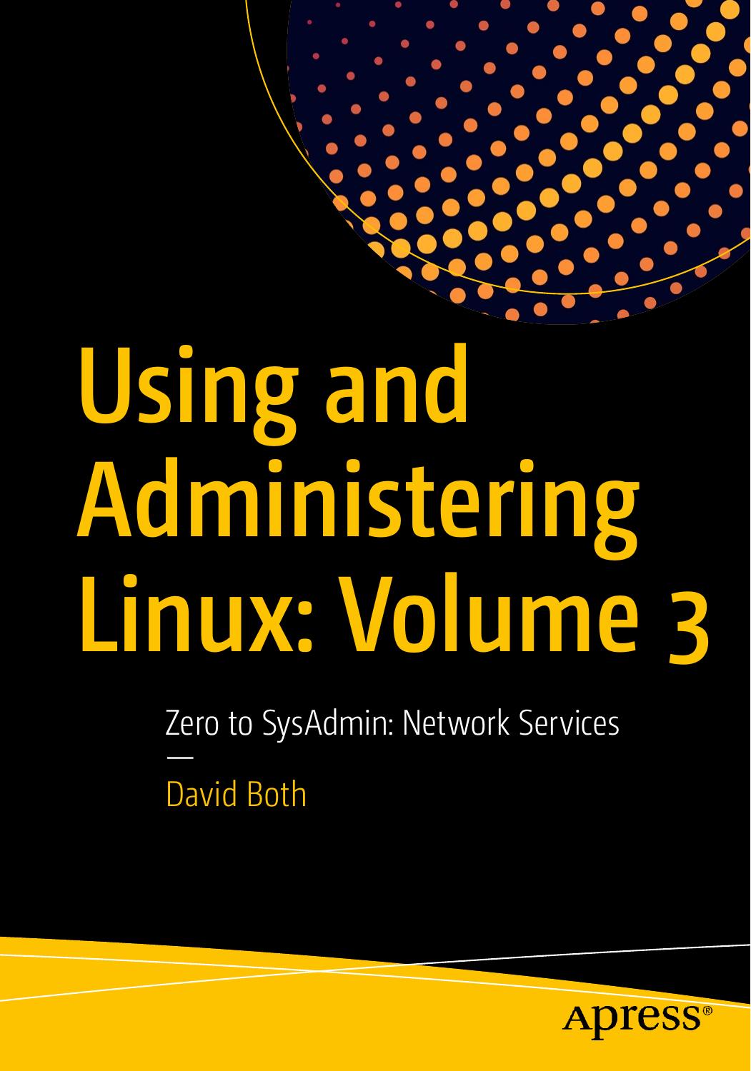 Using and Administering Linux: Volume 3: Zero to SysAdmin: Network Services by David Both